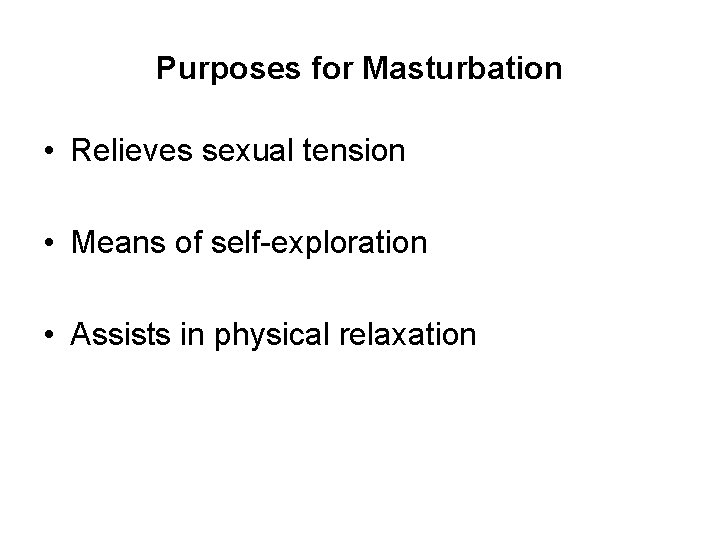 Purposes for Masturbation • Relieves sexual tension • Means of self-exploration • Assists in