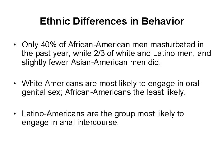 Ethnic Differences in Behavior • Only 40% of African-American men masturbated in the past