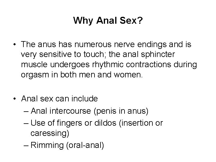 Why Anal Sex? • The anus has numerous nerve endings and is very sensitive