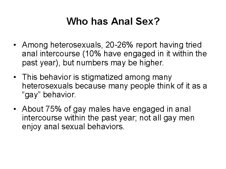 Who has Anal Sex? • Among heterosexuals, 20 -26% report having tried anal intercourse