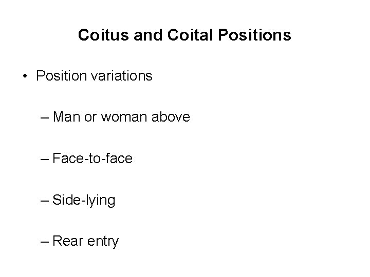 Coitus and Coital Positions • Position variations – Man or woman above – Face-to-face