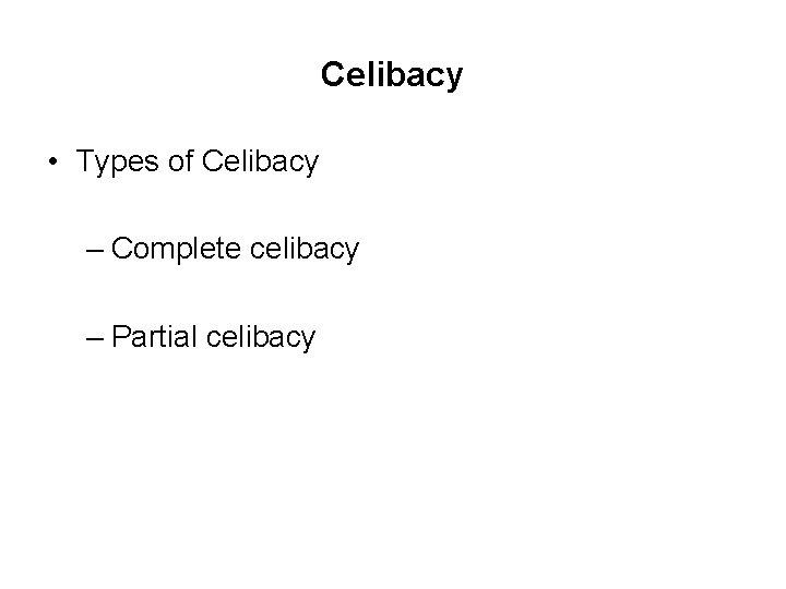 Celibacy • Types of Celibacy – Complete celibacy – Partial celibacy 