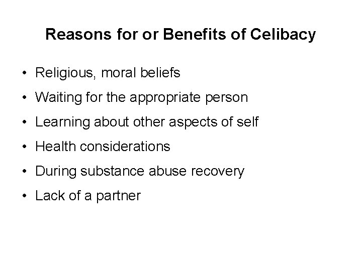 Reasons for or Benefits of Celibacy • Religious, moral beliefs • Waiting for the