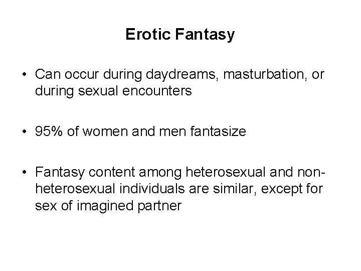 Erotic Fantasy • Can occur during daydreams, masturbation, or during sexual encounters • 95%