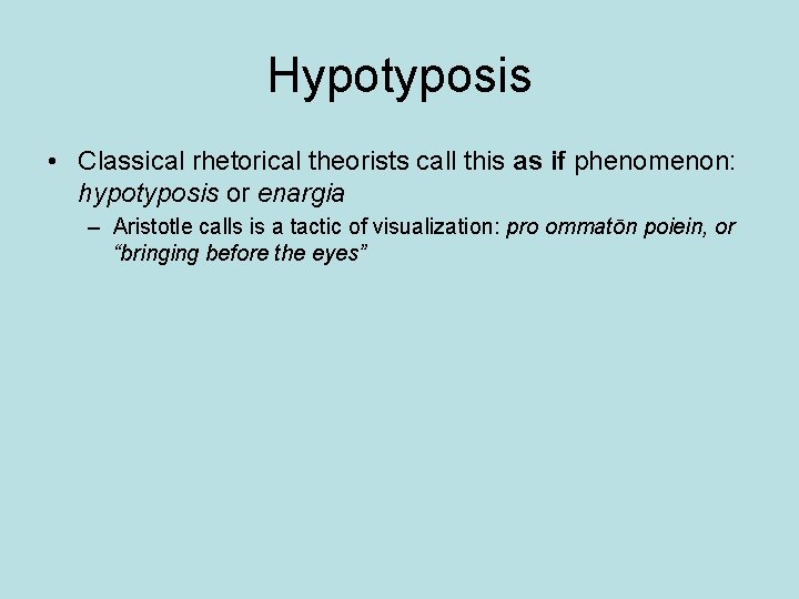 Hypotyposis • Classical rhetorical theorists call this as if phenomenon: hypotyposis or enargia –