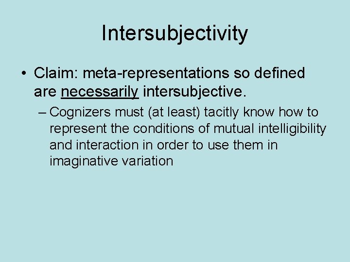 Intersubjectivity • Claim: meta-representations so defined are necessarily intersubjective. – Cognizers must (at least)