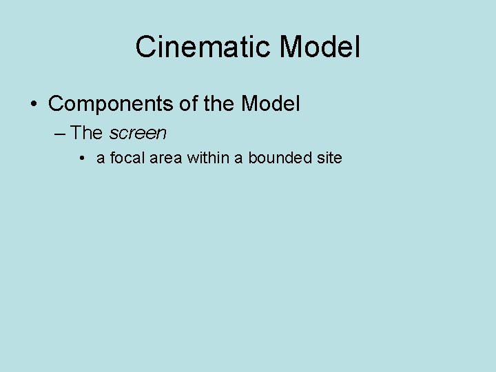 Cinematic Model • Components of the Model – The screen • a focal area