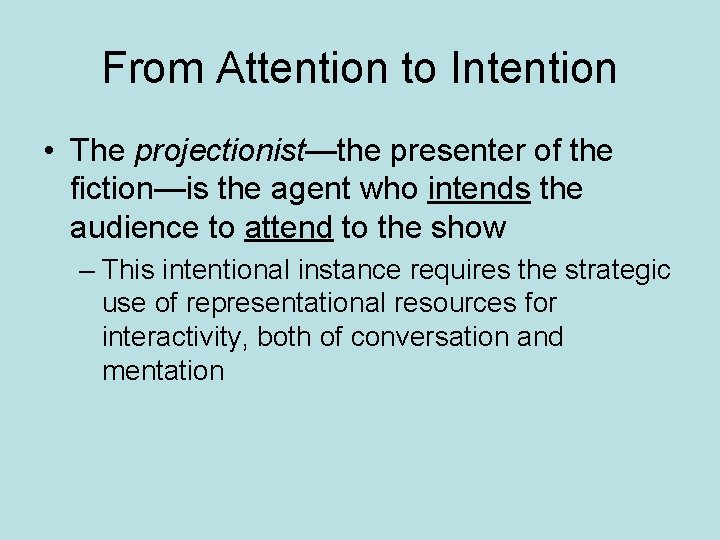 From Attention to Intention • The projectionist—the presenter of the fiction—is the agent who
