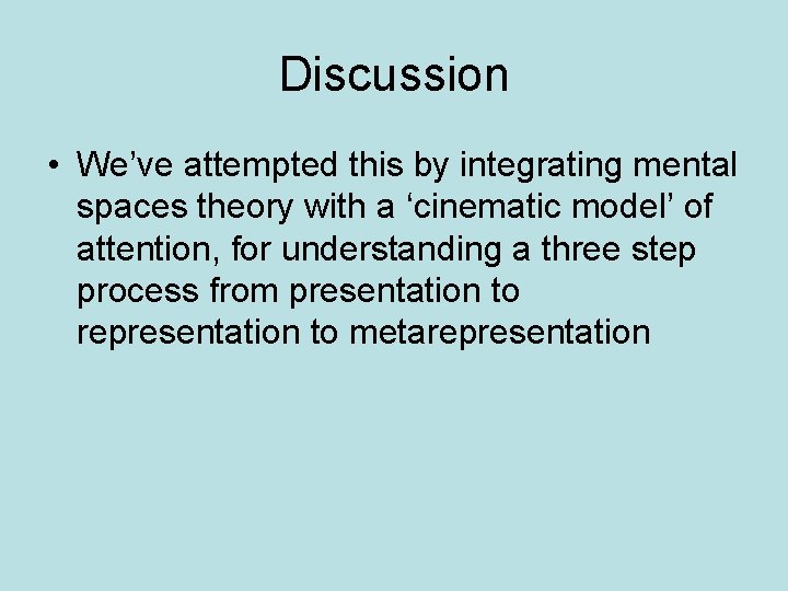 Discussion • We’ve attempted this by integrating mental spaces theory with a ‘cinematic model’