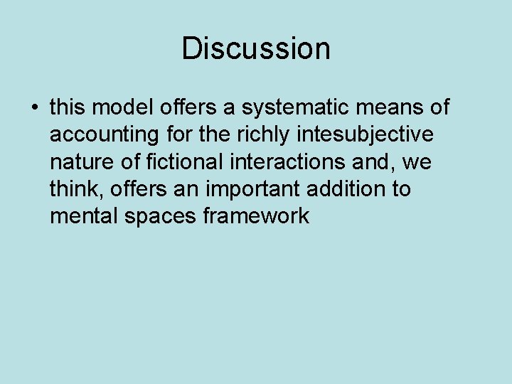 Discussion • this model offers a systematic means of accounting for the richly intesubjective