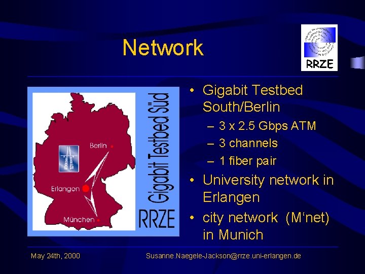 Network • Gigabit Testbed South/Berlin – 3 x 2. 5 Gbps ATM – 3