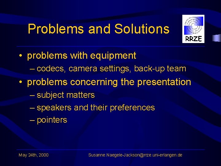 Problems and Solutions • problems with equipment – codecs, camera settings, back-up team •