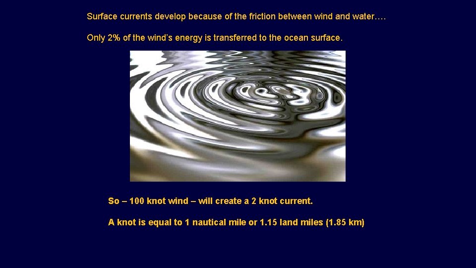 Surface currents develop because of the friction between wind and water…. Only 2% of