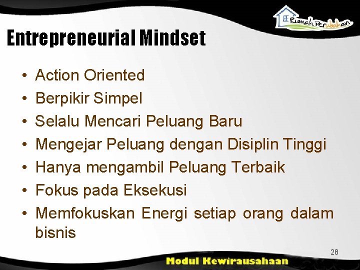 Entrepreneurial Mindset • • Action Oriented Berpikir Simpel Selalu Mencari Peluang Baru Mengejar Peluang