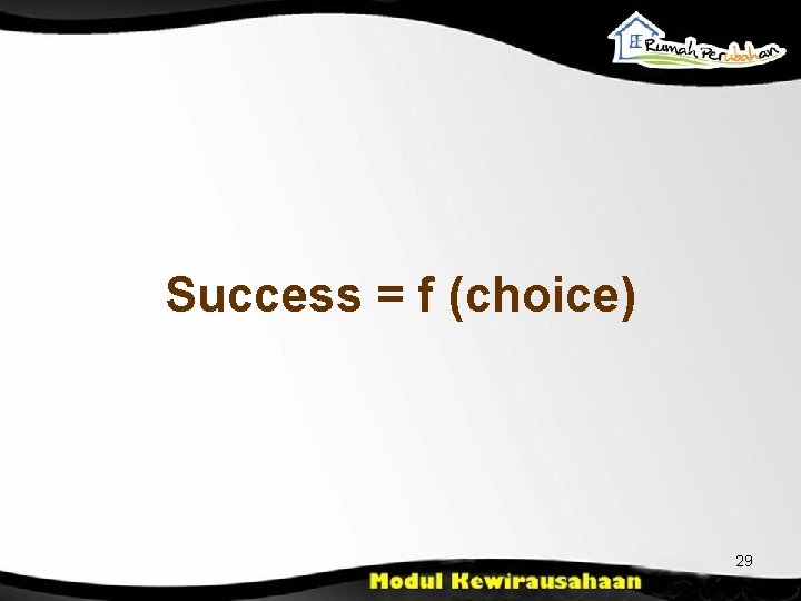 Success = f (choice) 29 