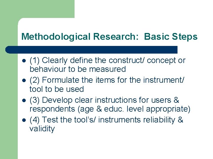 Methodological Research: Basic Steps l l (1) Clearly define the construct/ concept or behaviour