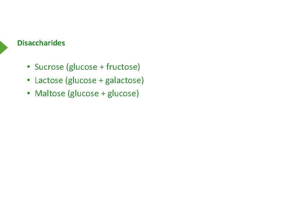 Disaccharides • Sucrose (glucose + fructose) • Lactose (glucose + galactose) • Maltose (glucose