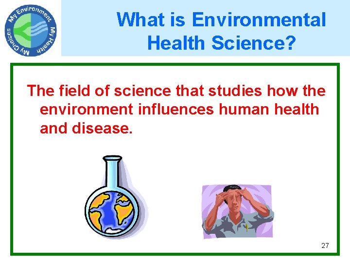 What is Environmental Health Science? The field of science that studies how the environment