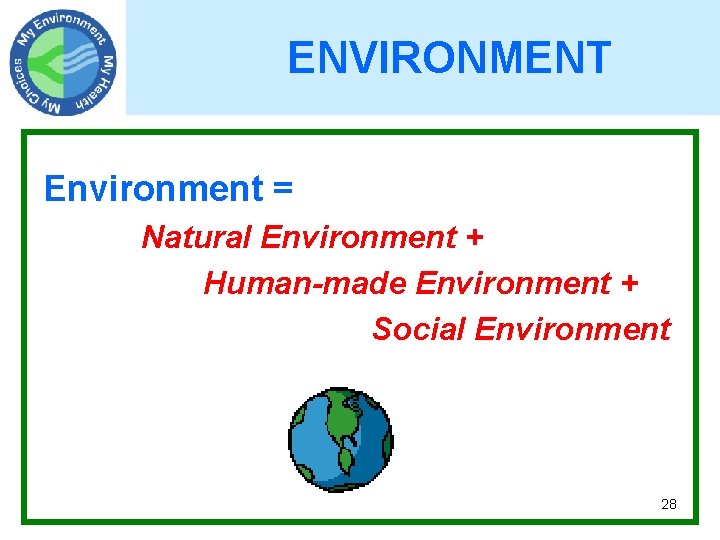 ENVIRONMENT Environment = Natural Environment + Human-made Environment + Social Environment 28 