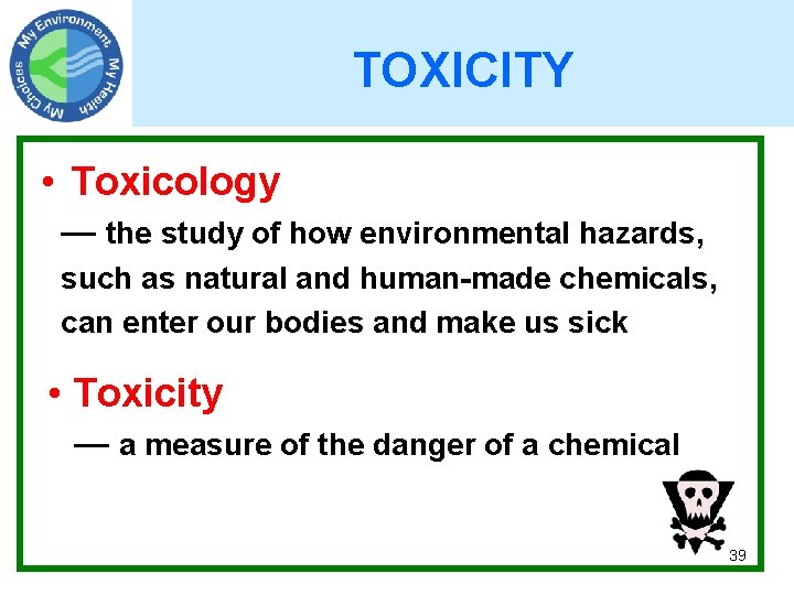 TOXICITY • Toxicology — the study of how environmental hazards, such as natural and