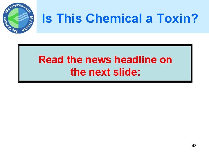 Is This Chemical a Toxin? Read the news headline on the next slide: 43