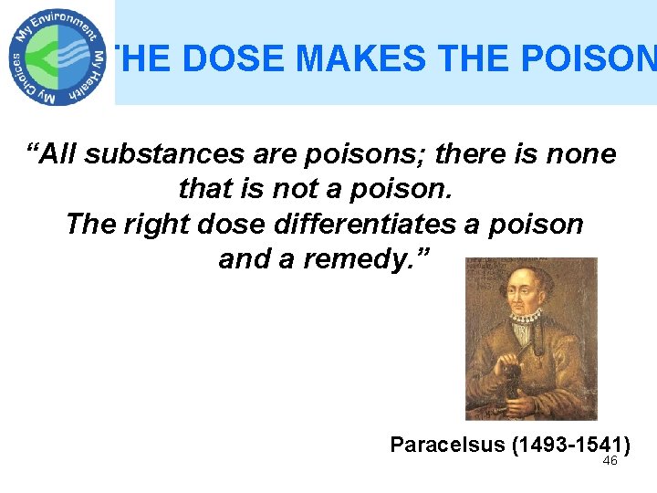 THE DOSE MAKES THE POISON “All substances are poisons; there is none that is