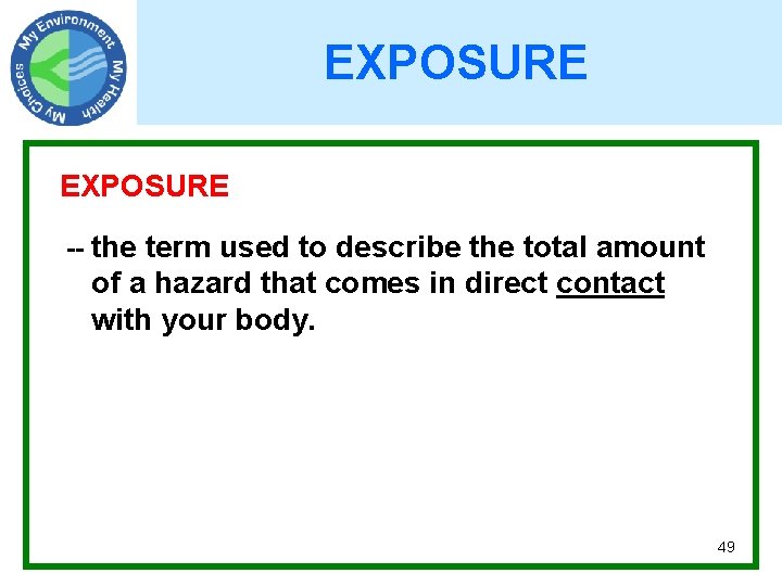 EXPOSURE -- the term used to describe the total amount of a hazard that