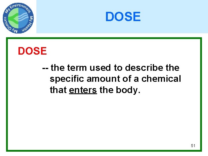 DOSE -- the term used to describe the specific amount of a chemical that