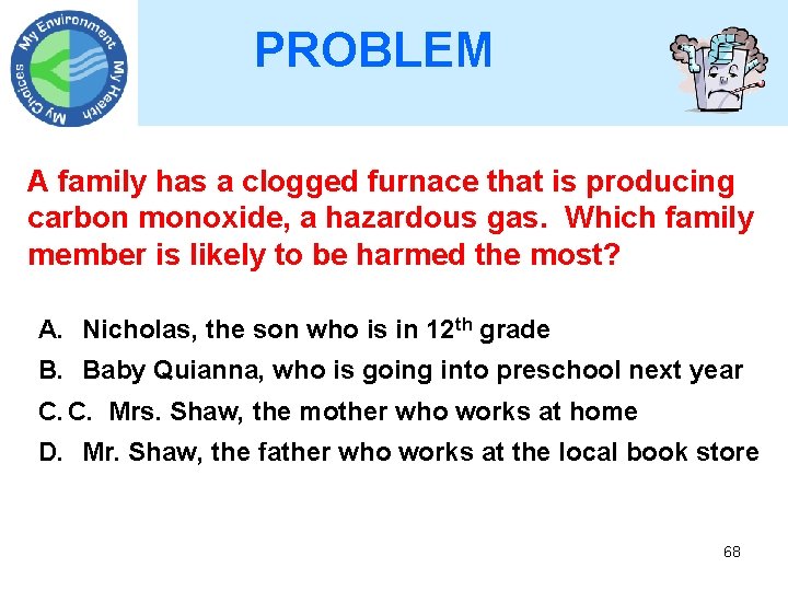 PROBLEM A family has a clogged furnace that is producing carbon monoxide, a hazardous