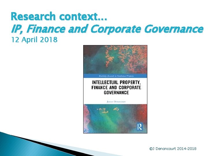Research context. . . IP, Finance and Corporate Governance 12 April 2018 ©J Denoncourt