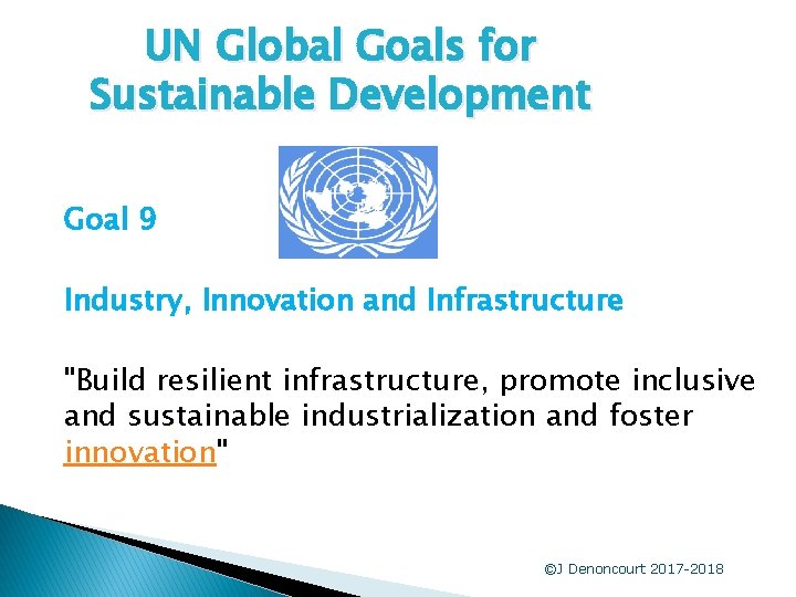UN Global Goals for Sustainable Development Goal 9 Industry, Innovation and Infrastructure "Build resilient