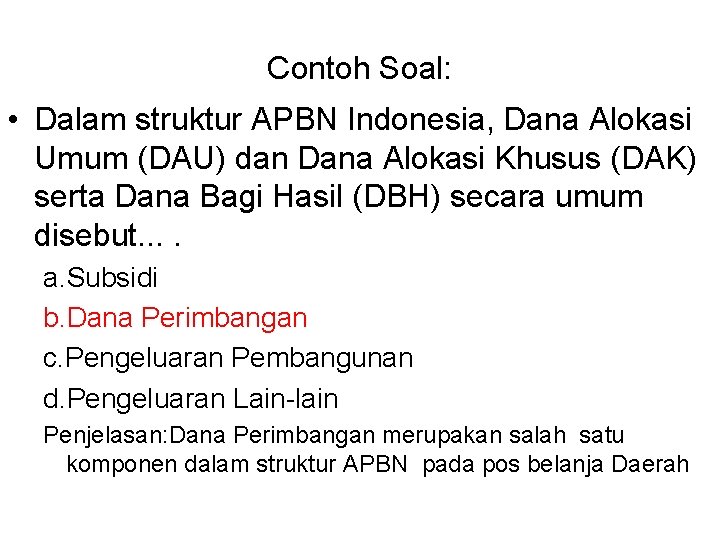 Contoh Soal: • Dalam struktur APBN Indonesia, Dana Alokasi Umum (DAU) dan Dana Alokasi