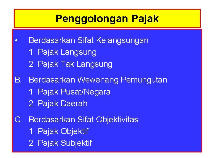 Penggolongan Pajak • Berdasarkan Sifat Kelangsungan 1. Pajak Langsung 2. Pajak Tak Langsung B.