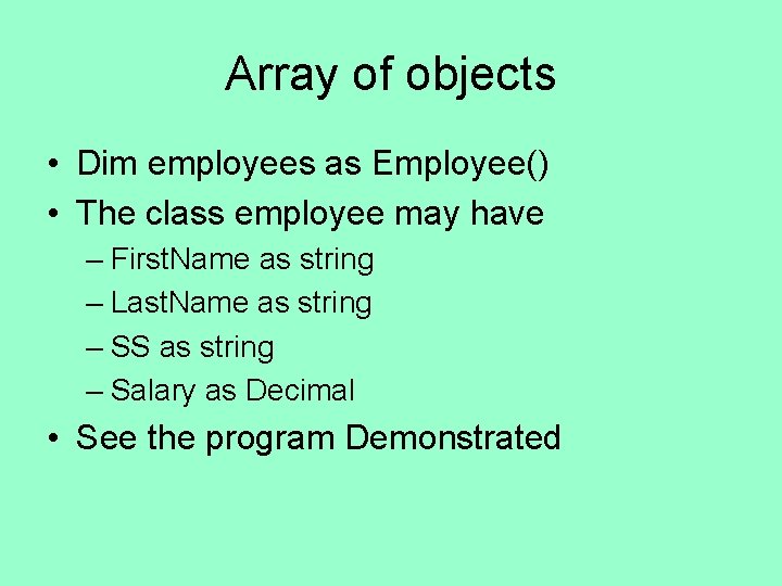 Array of objects • Dim employees as Employee() • The class employee may have