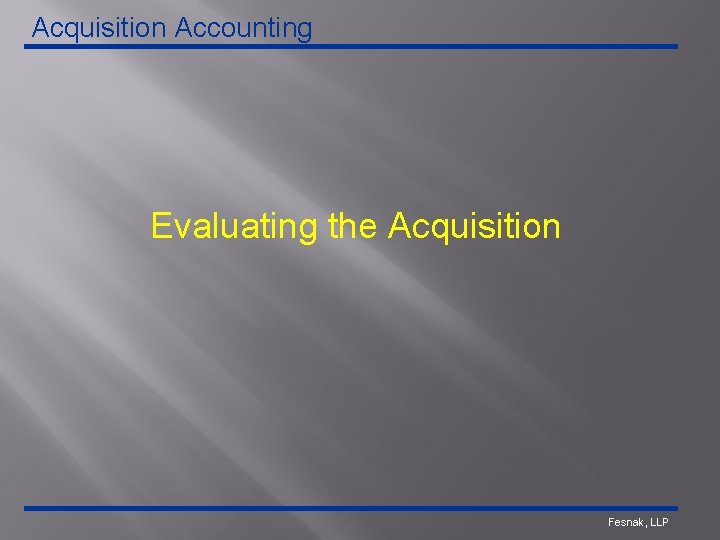 Acquisition Accounting Evaluating the Acquisition Fesnak, LLP 