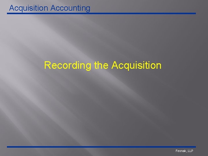 Acquisition Accounting Recording the Acquisition Fesnak, LLP 