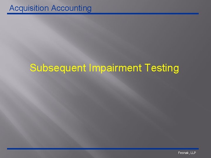 Acquisition Accounting Subsequent Impairment Testing Fesnak, LLP 