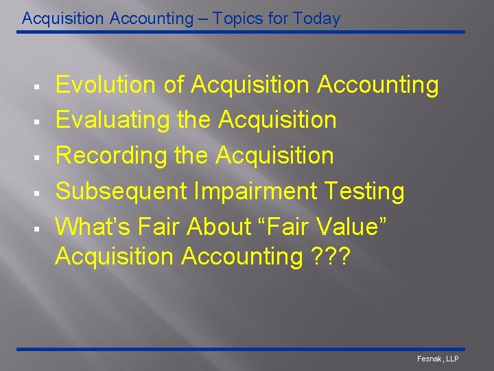 Acquisition Accounting – Topics for Today § § § Evolution of Acquisition Accounting Evaluating