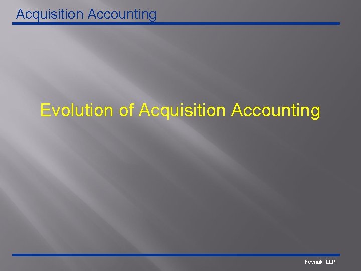 Acquisition Accounting Evolution of Acquisition Accounting Fesnak, LLP 