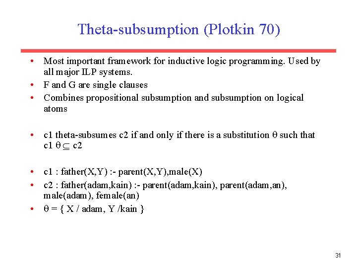 Theta-subsumption (Plotkin 70) • Most important framework for inductive logic programming. Used by all Theta-subsumption (Plotkin 70) • Most important framework for inductive logic programming. Used by all