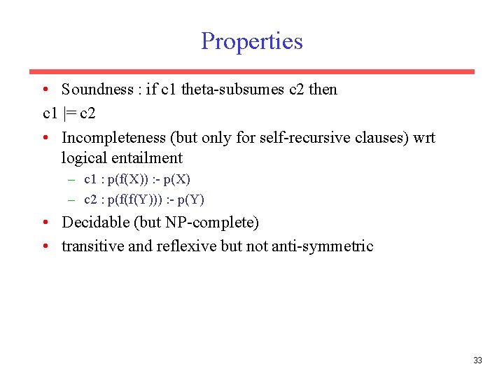 Properties • Soundness : if c 1 theta-subsumes c 2 then c 1 |= Properties • Soundness : if c 1 theta-subsumes c 2 then c 1 |=