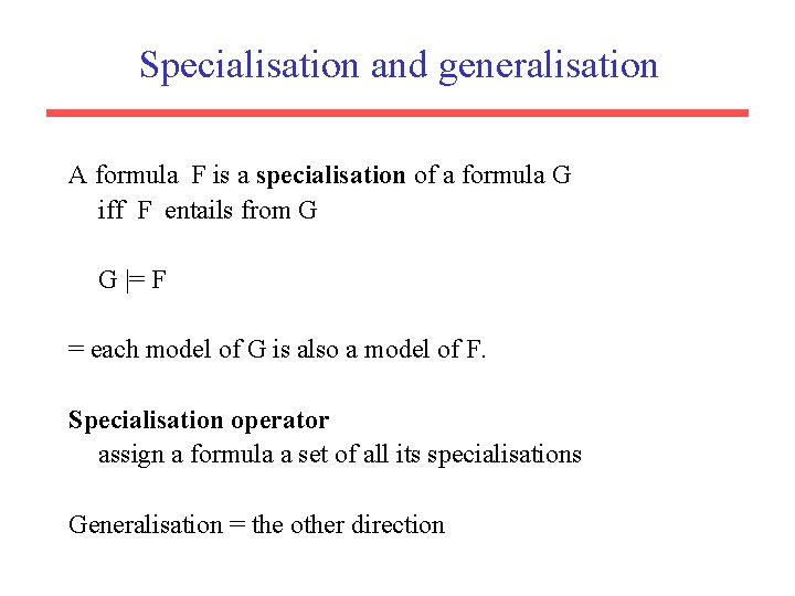 Specialisation and generalisation A formula F is a specialisation of a formula G iff Specialisation and generalisation A formula F is a specialisation of a formula G iff