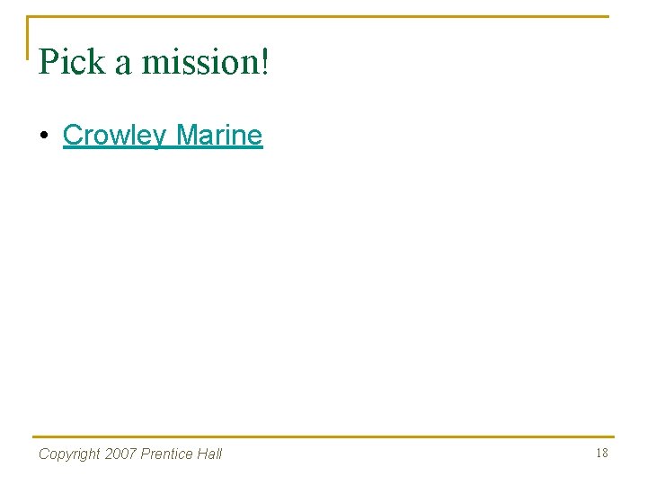Pick a mission! • Crowley Marine Copyright 2007 Prentice Hall 18 