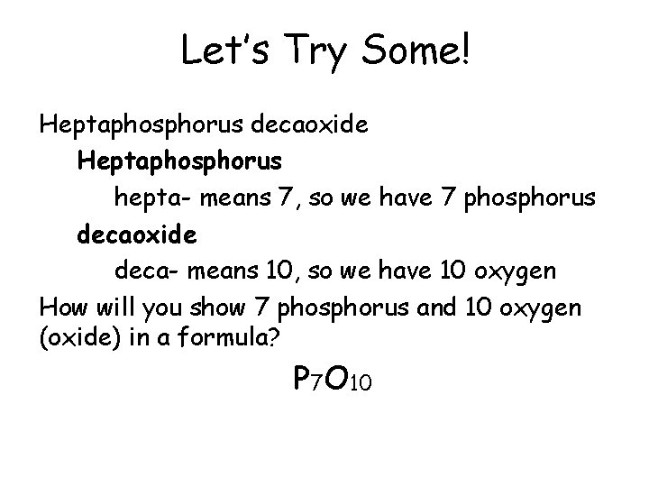 Let’s Try Some! Heptaphosphorus decaoxide Heptaphosphorus hepta- means 7, so we have 7 phosphorus