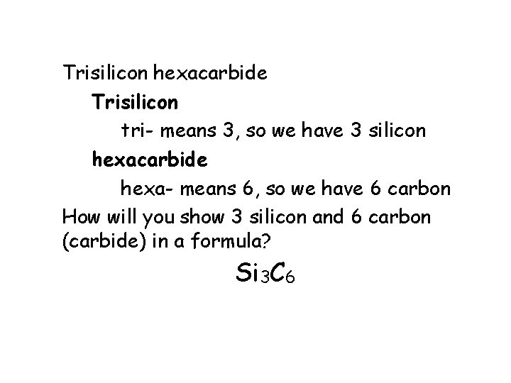 Trisilicon hexacarbide Trisilicon tri- means 3, so we have 3 silicon hexacarbide hexa- means