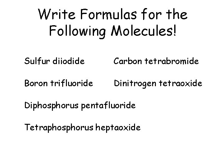 Write Formulas for the Following Molecules! Sulfur diiodide Carbon tetrabromide Boron trifluoride Dinitrogen tetraoxide Write Formulas for the Following Molecules! Sulfur diiodide Carbon tetrabromide Boron trifluoride Dinitrogen tetraoxide