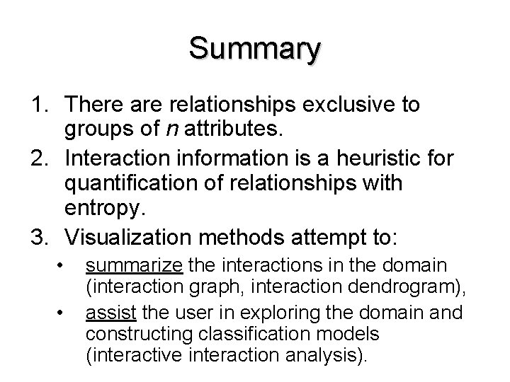 Summary 1. There are relationships exclusive to groups of n attributes. 2. Interaction information