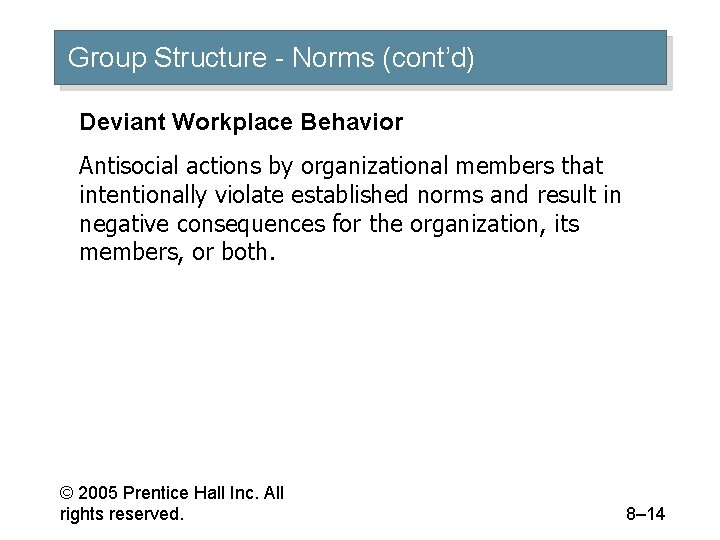 Group Structure - Norms (cont’d) Deviant Workplace Behavior Antisocial actions by organizational members that