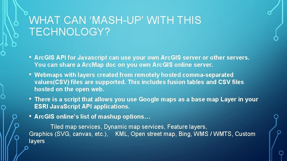 WHAT CAN ‘MASH-UP’ WITH THIS TECHNOLOGY? • Arc. GIS API for Javascript can use