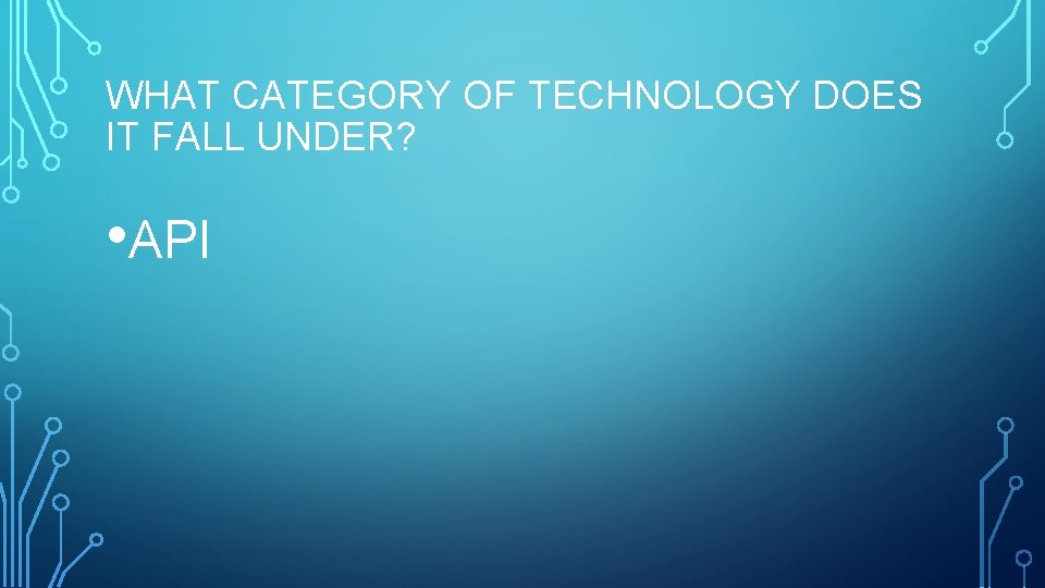 WHAT CATEGORY OF TECHNOLOGY DOES IT FALL UNDER? • API 